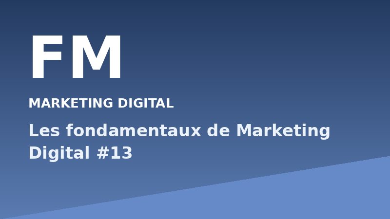 Les fondamentaux de Marketing Digital #13