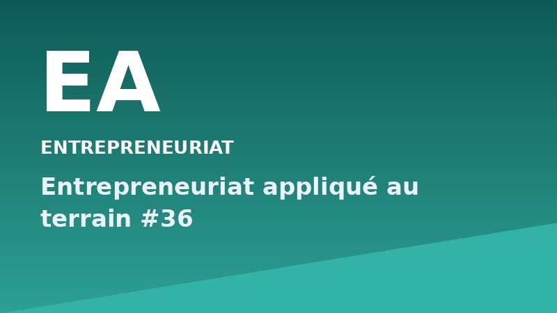 Entrepreneuriat appliqué au terrain #36