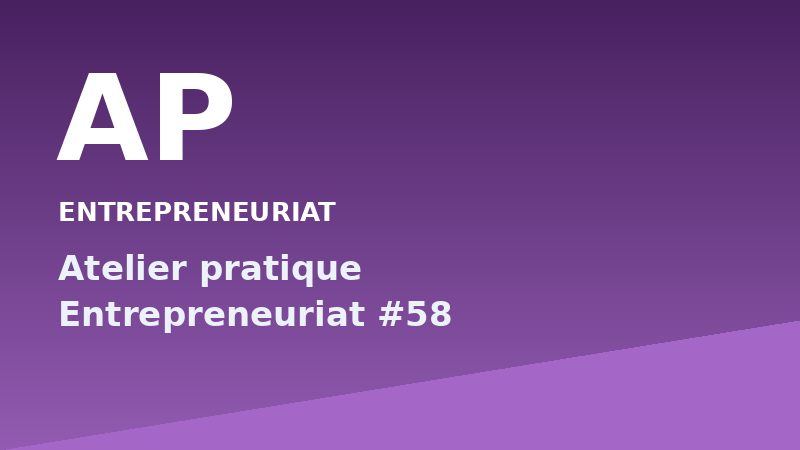 Atelier pratique Entrepreneuriat #58