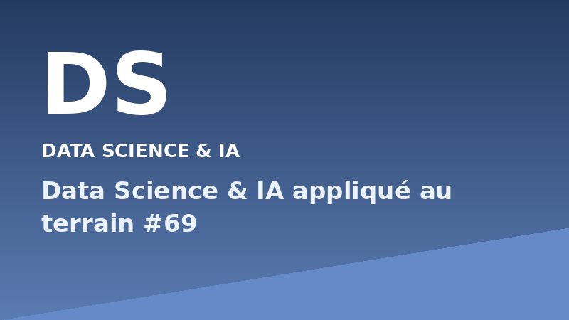 Data Science & IA appliqué au terrain #69